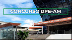 Edital DPE-AM 2021 publicado; vagas para Assistente e Analista