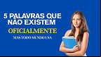 As 5 palavras que não existem oficialmente, mas todo mundo usa As 5 palavras que não existem oficialmente, mas todo mundo usa